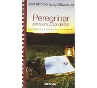 Peregrinar por fuera y por dentro : guía interior para peregrinos y caminantes