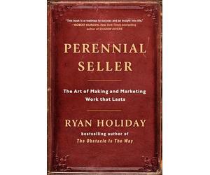 Perennial Seller: The Art of Making and Marketing Work That Lasts