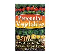 Perennial Vegetables: 20 Interesting Vegetables To Plant Once and Harvest Forever