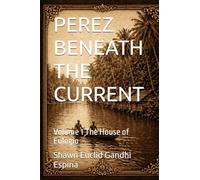 PEREZ BENEATH THE CURRENT: Volume 1 The House of Eulogio