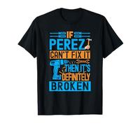 Perez. If Perez Can't Fix It, It's Broken T-Shirt