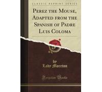 Perez the Mouse, Adapted from the Spanish of Padre Luis Coloma (Classic Reprint)