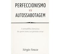 Perfeccionismo vs Autossabotagem.: A armadilha silenciosa de quem nunca se permite errar 1