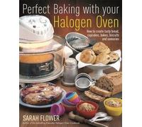Perfect Baking With Your Halogen Oven: How to Create Tasty Bread, Cupcakes, Bakes, Biscuits and Savouries by Sarah Flower (2010-11-17)