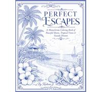 PERFECT BEACH ESCAPES A Monochrome Coloring Book of Tropical Views & Seaside Dreams