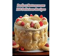 Perfect Buttercream: 100 Delicious Recipes
