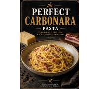 PERFECT CARBONARA: TECHNIQUE, TRADITION & 3 DELICIOUS VARIATIONS: 1 (THE ROMAN PASTA COLLECTION)
