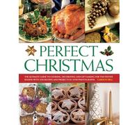 Perfect Christmas: The Ultimate Guide to Cooking, Decorating and Gift Making for the Festive Season, with 330 Recipes and Projects in 1550 Photographs