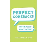 Perfect Comebacks : The Ultimate (Clean) Guide to Put-downs, Burns & Clapbacks