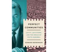 Perfect Communities : Levitt, Levittown, and the Dream of White Suburbia