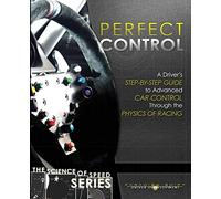 Perfect Control: A Driver's Step-by-Step Guide to Advanced Car Control Through the Physics of Racing: Volume 2 (The Science of Speed)