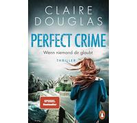 Perfect Crime - Wenn niemand dir glaubt: Thriller. Der neue Thriller von Nr.-1-SPIEGEL- Bestseller-Autorin Claire Douglas