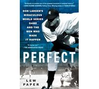 Perfect: Don Larsen's Miraculous World Series Game and the Men Who Made it Happen