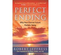 Perfect Ending: Why Your Eternal Future Matters Today