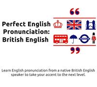 Perfect English Pronunciation: British English - Learn English pronunciation from a native British speaker to take your accent to the next level