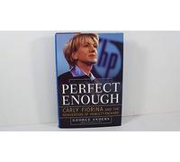Perfect Enough: Carly Fiorina and the Reinvention of Hewlett-Packard
