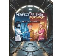 Perfect Friend: Fake Heart: An AI Literacy Fable (The Information Age Book Series Volume 1 Navigating Media, Digital and AI World)