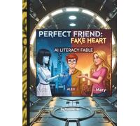 Perfect Friend: Fake Heart: An AI Literacy Fable (The Information Age Book Series Volume 1 Navigating Media, Digital and AI World)
