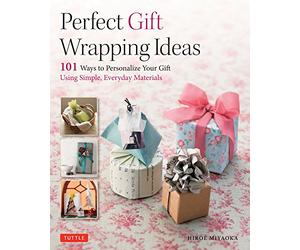 Perfect Gift Wrapping Ideas: 101 Ways to Personalize Your Gifts Using Simple Everyday Materials