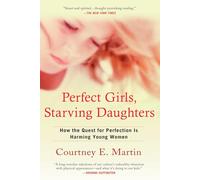Perfect Girls, Starving Daughters: How the Quest for Perfection Is Harming Young Women