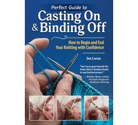Perfect Guide to Casting On and Binding Off: How to Begin and End Your Knitting with Confidence