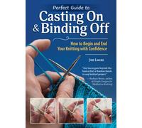 Perfect Guide to Casting On and Binding Off: How to Begin and End Your Knitting with Confidence