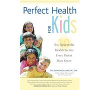 Perfect Health for Kids: Ten Ayurvedic Healing Secrets Every Parent Must Know