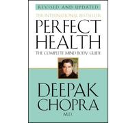 Perfect Health (Revised Edition) : a step-by-step program to better mental and physical wellbeing from world-renowned author, doctor and self-help guru Deepak Chopra