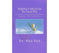 Perfect Health the Taoist way: A Complete Reverse Aging and Rejuvenation Program for Vitality and Longevity