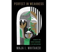 Perfect in Weakness: Disability and Human Flourishing in the New Creation (Studies in Religion, Theology, and Disability)