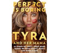 Perfect Is Boring: 10 Things My Crazy, Fierce Mama Taught Me about Beauty, Booty, and Being a Boss