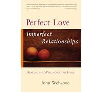 Perfect Love, Imperfect Relationships : Healing the Wound of the Heart