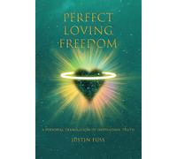 Perfect Loving Freedom: A Personal Translation of Impersonal Truth