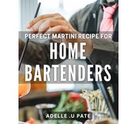 Perfect Martini Recipe for Home Bartenders: Master the Art of Cocktail Making: The Ultimate Home Bartender's Book.