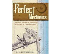 Perfect Mechanics: Instrument Makers at the Royal Society of London in the Eighteenth Century