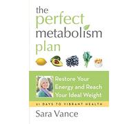 Perfect Metabolism Plan: Restore Your Energy and Reach Your Ideal Weight: Restore Your Energy and Reach Your Ideal Weight (For Readers of How Not to Diet and Wired to Eat)