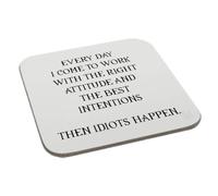 Perfect Mugs Every Day I Come to Work with Right Attitude and The Best Intentions. Then Idiots Happen Coaster Gift Birthday Xmas Funny Secret Santa Present Men Women