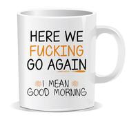 Perfect Mugs Here We F****** Go Again I Mean Good Morning Mug Sarcastic Humour Rude Adult Funny Gift for Friend Colleague Coffee Lover Love Hot Drinks Christmas Birthday Secret Santa Men Tea Him Her