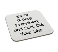 Perfect Mugs It's OK I'll Drop Everything and Sort Out Your Shit Coaster Gift Birthday Xmas Funny Secret Santa Present Men Women