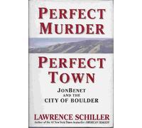 Perfect Murder, Perfect Town: JonBenet and the City of Boulder -- First 1st Edition