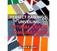 Perfect Pairings: Unveiling Optimal Color Combinations: Unlock the Power of Ideal Color Matches: A Comprehensive Guide to Unleashing Perfect Pairings