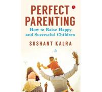 PERFECT PARENTING : How to raise happy and successful children