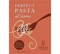 Perfect Pasta at Home : Bring Italy to your kitchen with over 80 quick and delicious recipes