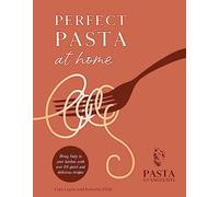 Perfect Pasta at Home : Bring Italy to your kitchen with over 80 quick and delicious recipes