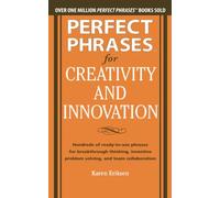 Perfect Phrases for Creativity and Innovation: Hundreds of Ready-to-Use Phrases for Break-Through Thinking, Problem Solving, and Inspiring Team Collaboration (Perfect Phrases Series)
