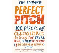 Perfect Pitch: 100 pieces of classical music to bring joy, tears, solace, empathy, inspiration (& everything in between)