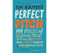 Perfect Pitch: 100 pieces of classical music to bring joy, tears, solace, empathy, inspiration (& everything in between)