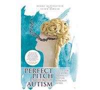 Perfect Pitch in the Key of Autism: A Guide for Educators, Parents, and the Musically Gifted