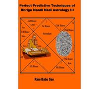 Perfect Predictive Techniques of Bhrigu Nandi Nadi Astrology III: Prediction of Horoscope through Predictive Techniques of Bhrigu Nandi Nadi Astrology III