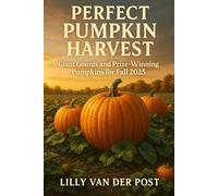 Perfect Pumpkin Harvest: Giant Gourds and Prize-Winning Pumpkins for Fall 2025: A Seasonal Grower’s Guide to Cultivating Record-Breaking Pumpkins and Autumn Gourds